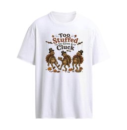 Thanksgiving Too Stuffed To Give A Cluck Shirt