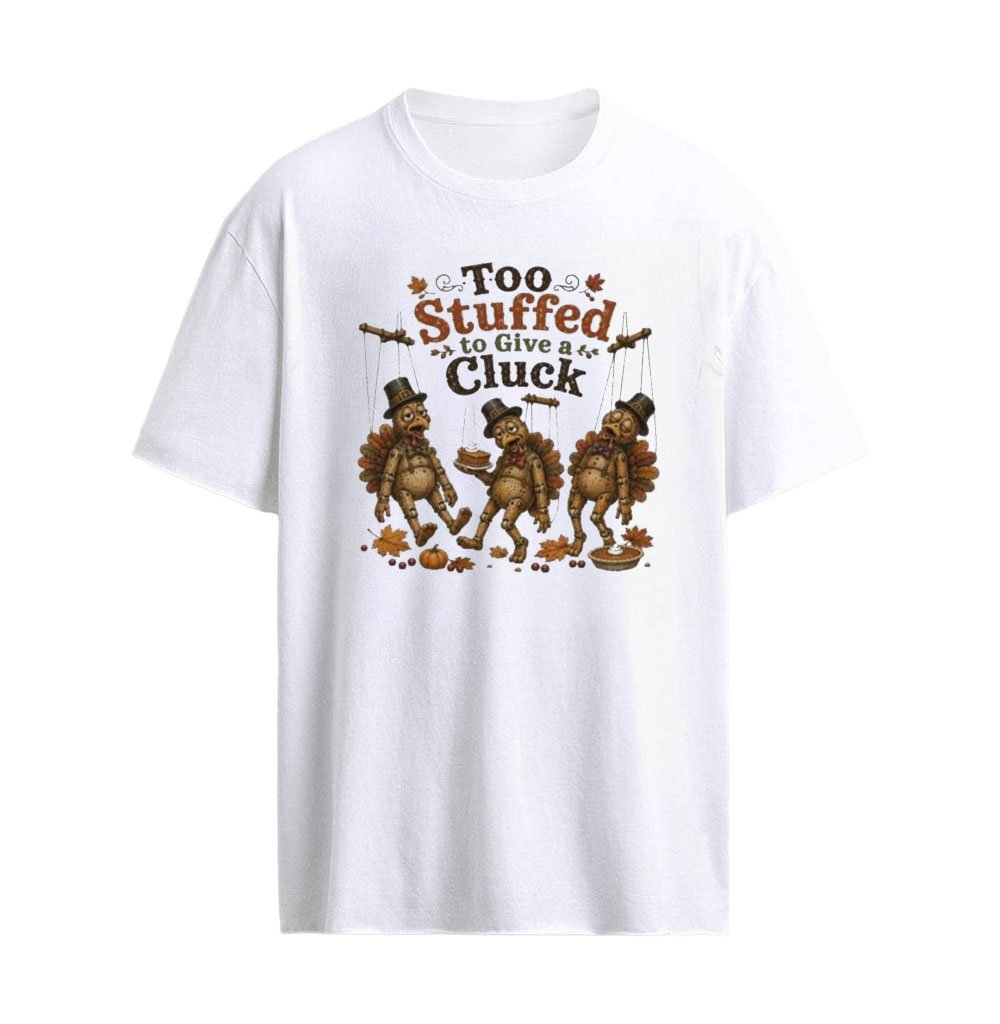 Thanksgiving Too Stuffed To Give A Cluck Shirt