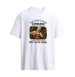 You Don’t Stop Cooking When You Get Old , You Get Old When You stop gardening T-Shirt