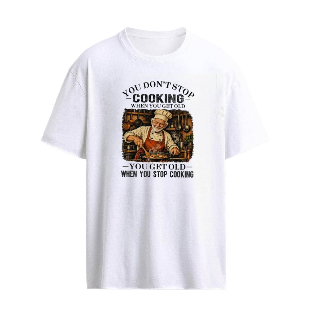 You Don’t Stop Cooking When You Get Old , You Get Old When You stop gardening T-Shirt