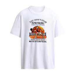 You Don’t Stop Playing Pickleball When You Get Old , You Get Old When You Stop Playing Pickleball T-shirt