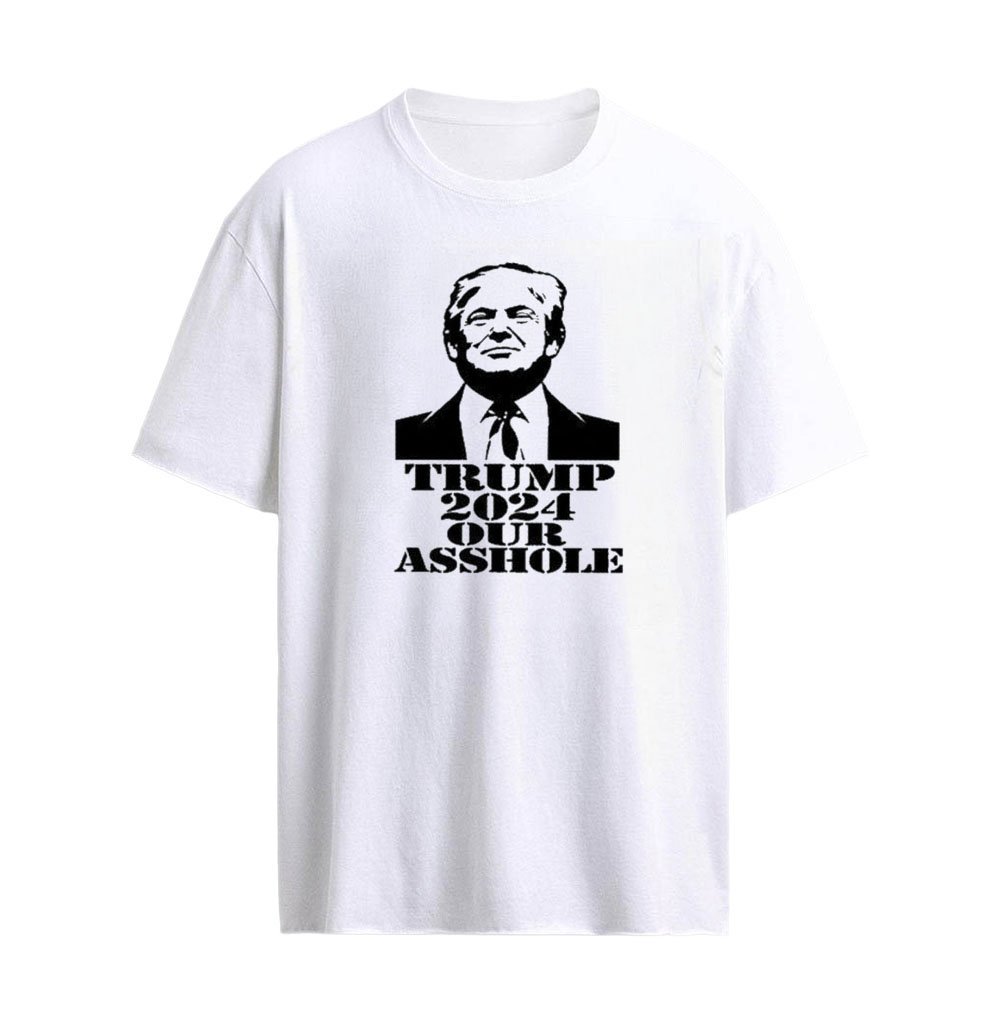 Trump 2024 Our Asshole T-Shirt
