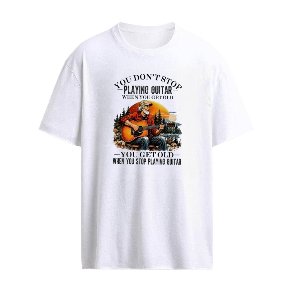 You Don’t Stop Playing Guitar When You Get Old , You Get Old When You Stop Playing Guitar T-shirt