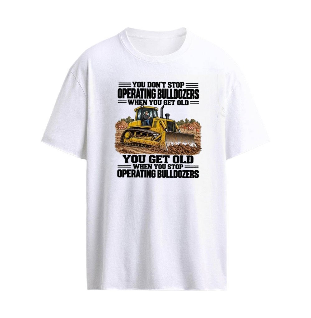 You Don’t Stop Operating Bulldozers When You Get Old, You Get Old When You Stop Operating Bulldozers
