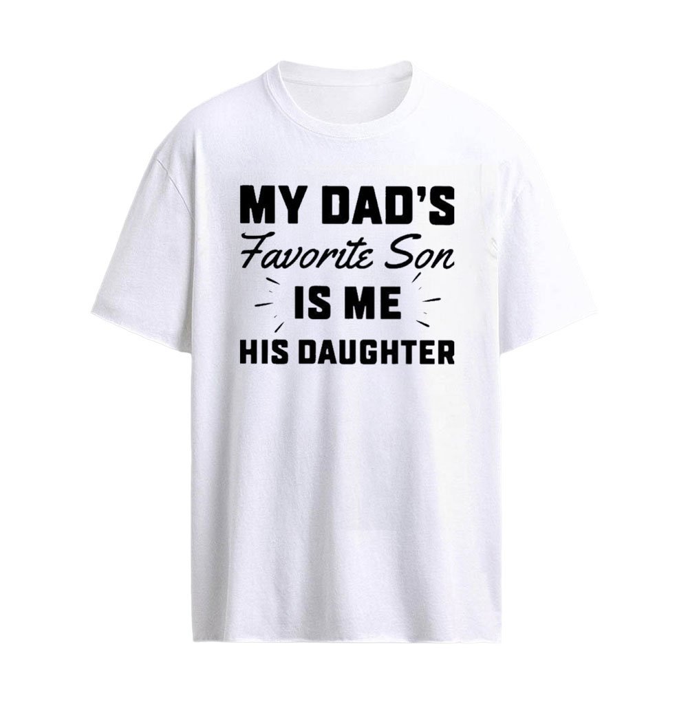 My Dad’s Favorite Son Is Me His Daughter T-Shirt