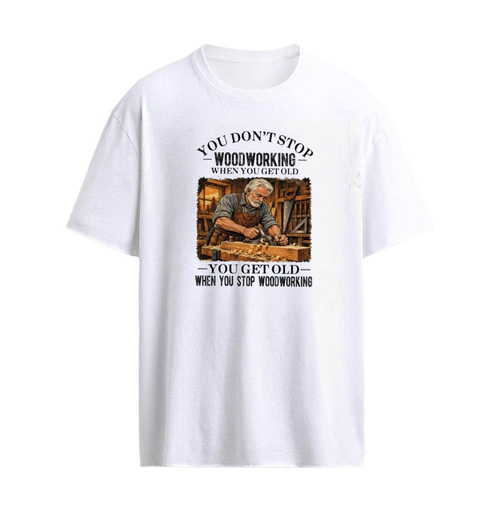 You Don’t Stop Woodworking When You Get Old , You Get Old When You stop gardening T-Shirt