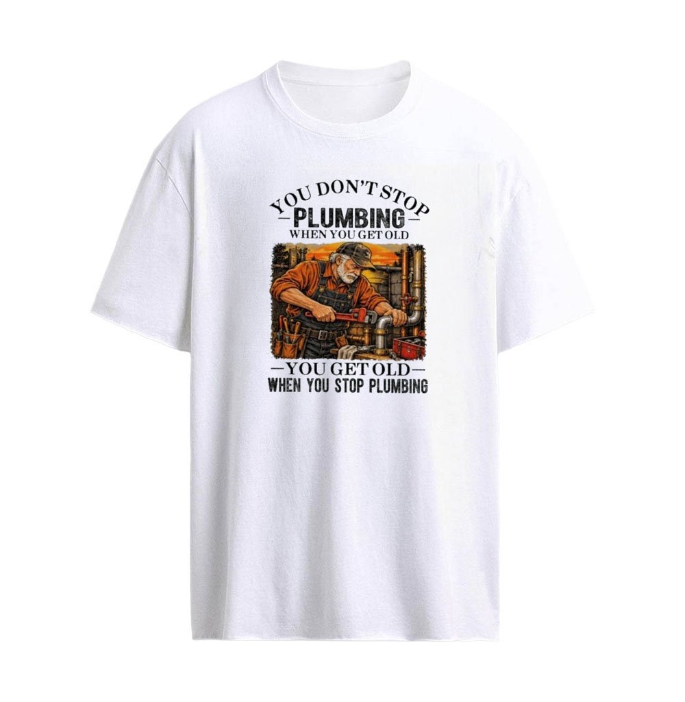 You Don’t Stop Plumbing When You Get Old , You Get Old When You stop gardening T-Shirt