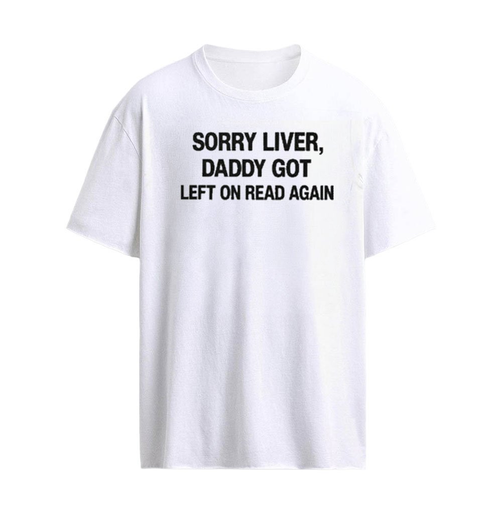 Sorry Liver, Daddy Got Left On Read Again T-Shirt