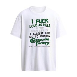 I fuck loud as hell if you don’t like it Cheesecake Factory shirt