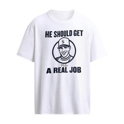 He should get a real job shirt