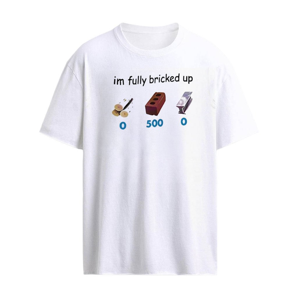 I’m Fully Bricked Up shirt
