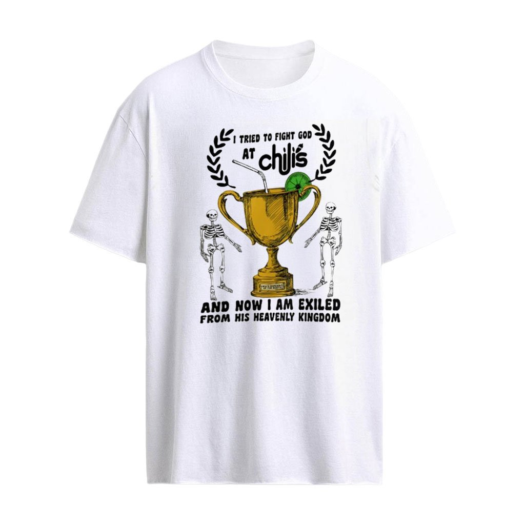 Skeletons I tried to fight god at chilis shirt