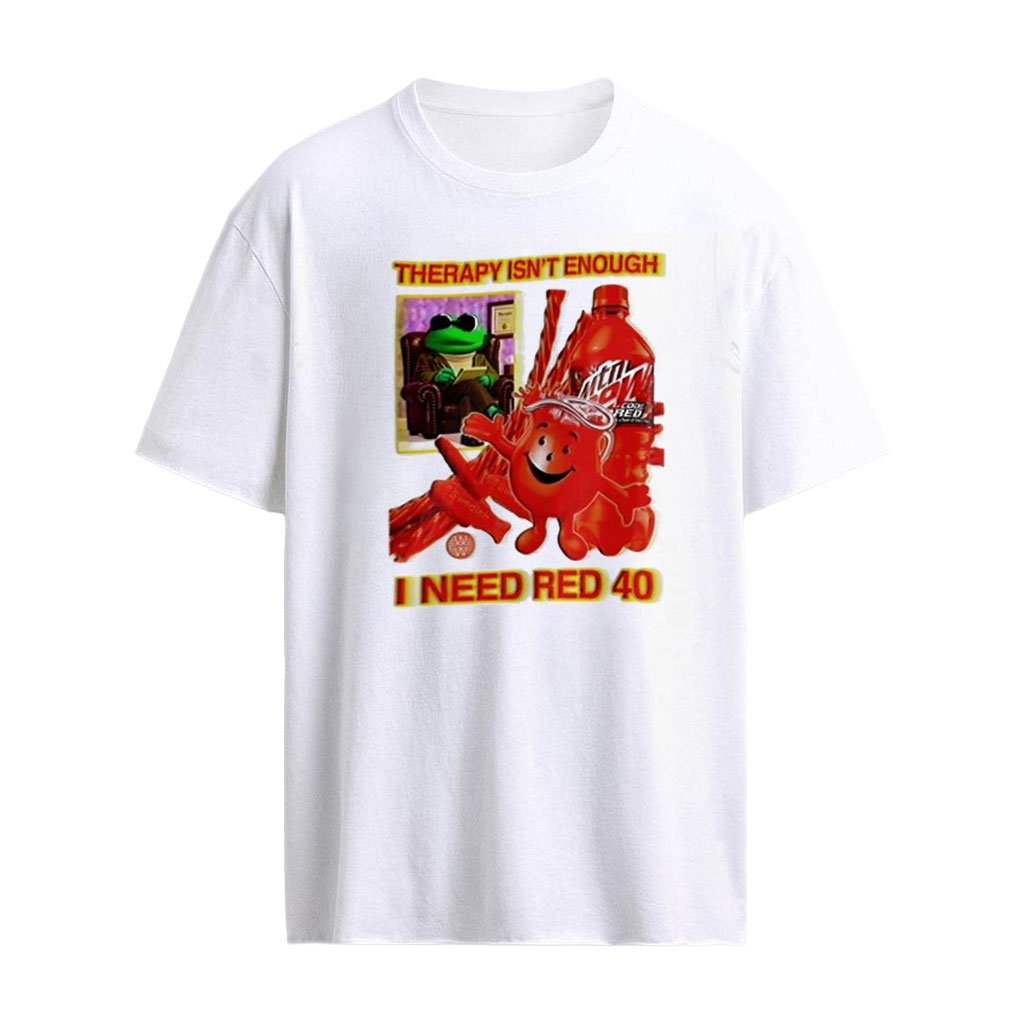 Mtn Dew Therapy Is Not Enough I Need Red 40 shirt