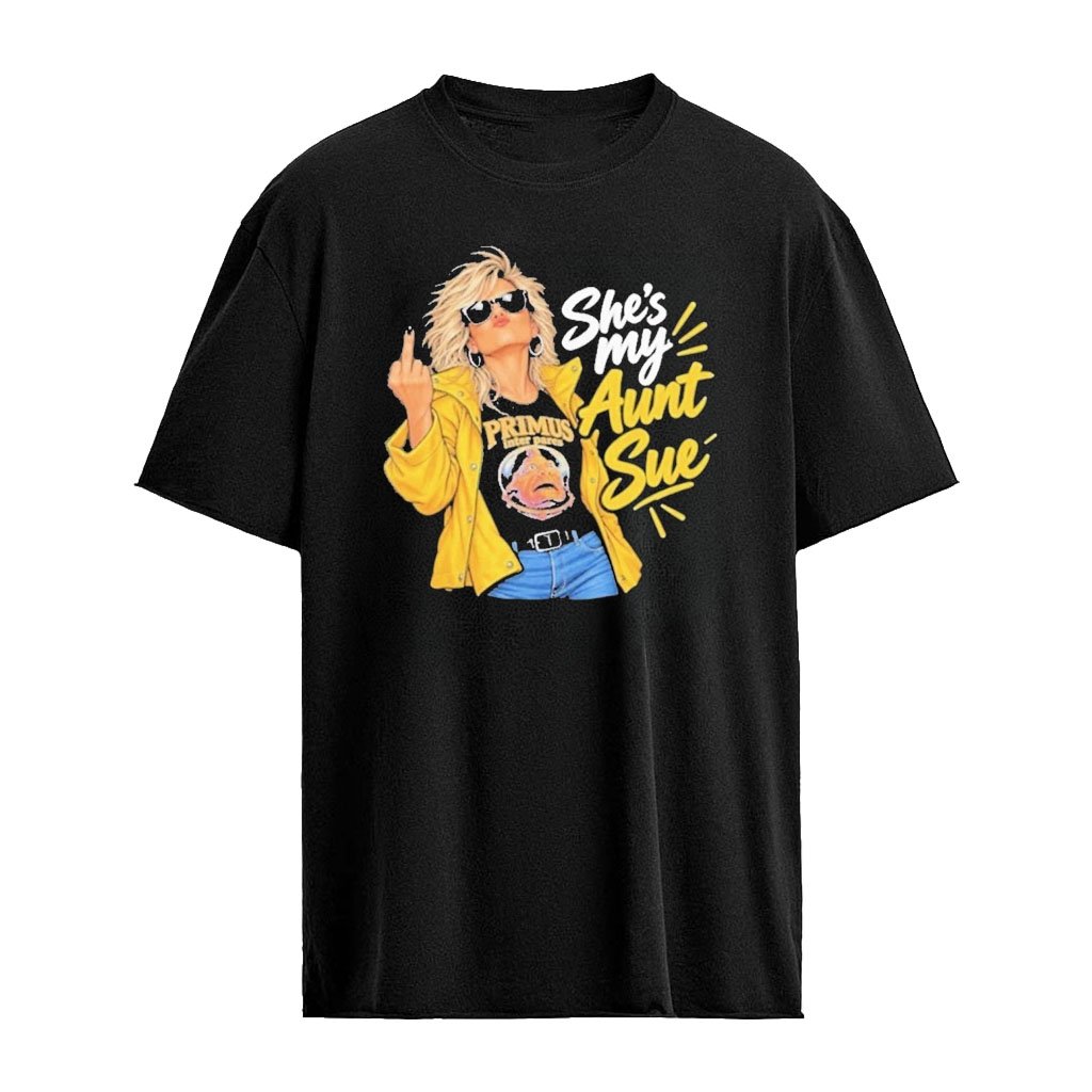 She’s My Aunt Sue Primus Shirt