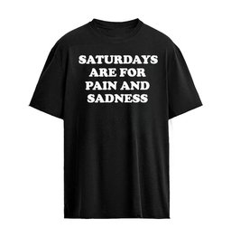 Saturday Are For Pain And Sadness T-Shirt