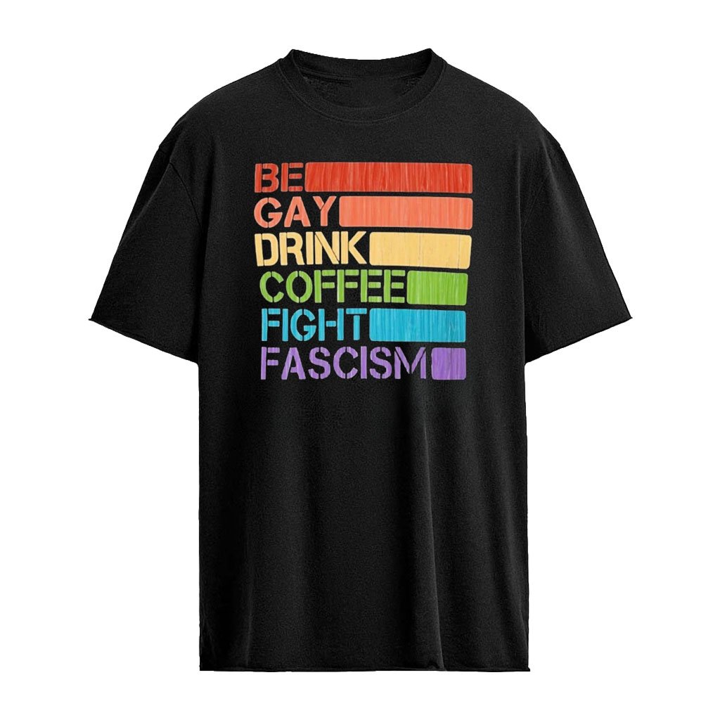Be Gay Drink Coffee Fight Fascism Shirt
