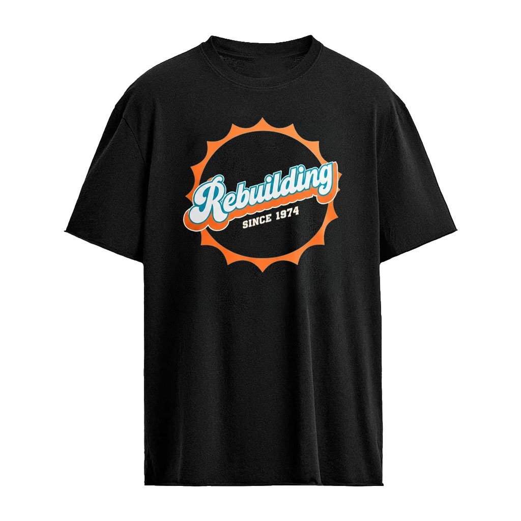 Dolphins Rebuilding Since 1974 Shirt
