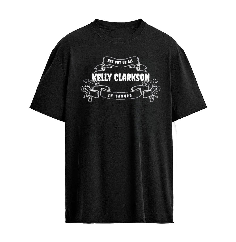 Kelly Clarkson Has Put Us All In Danger T-Shirt