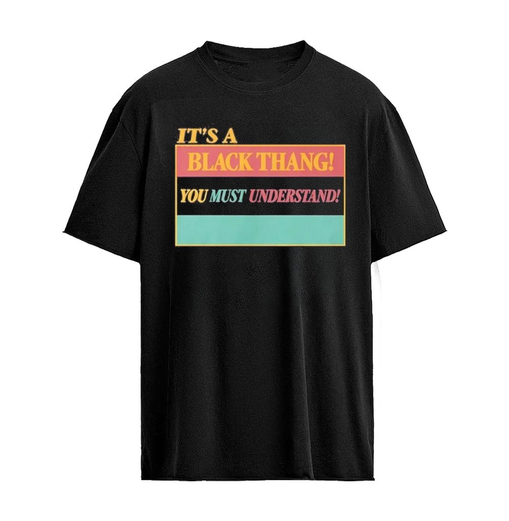 It’s a BlackThang You Must Understand T-Shirt
