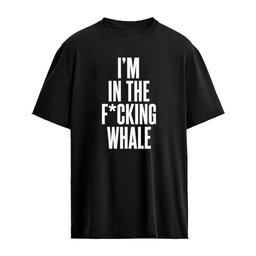 I’m In The Fcking Whale Shirt