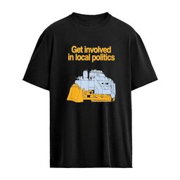 Get Involved In Local Politics Bulldozer Construction Humor Shirt