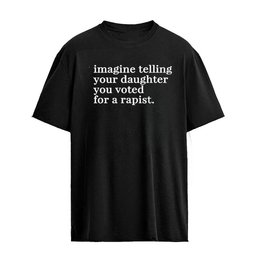 Imagine Telling Your Daughter You Voted For A Rapist T-Shirt