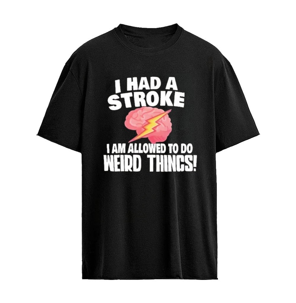 I Had a Stroke I Am Allowed to Do Weird Things Graphic T-shirt