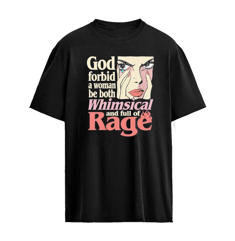 God Forbid A Woman Be Both Whimsical And Full Of Rage T-Shirt
