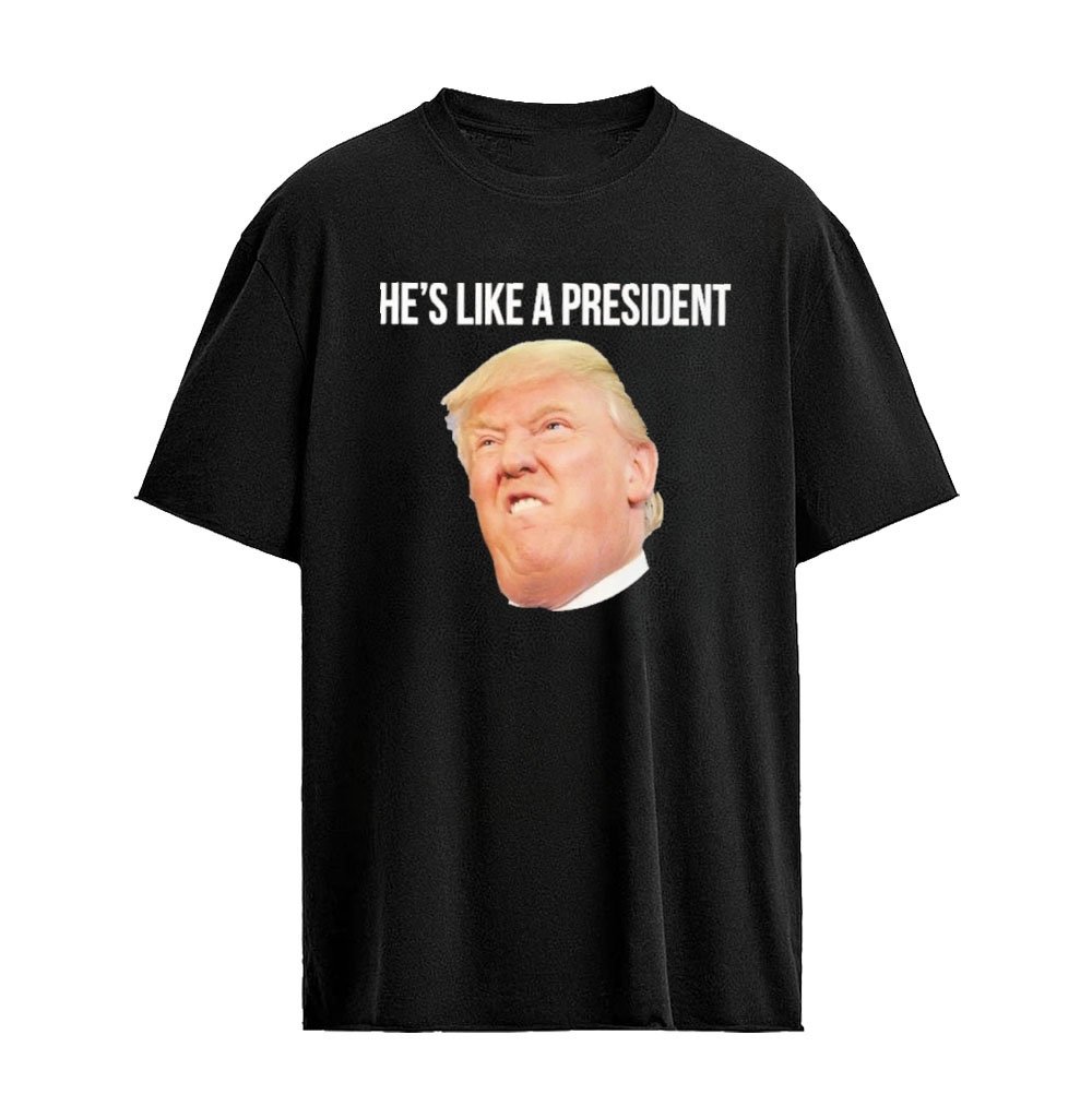 He’s Like A President T-Shirt