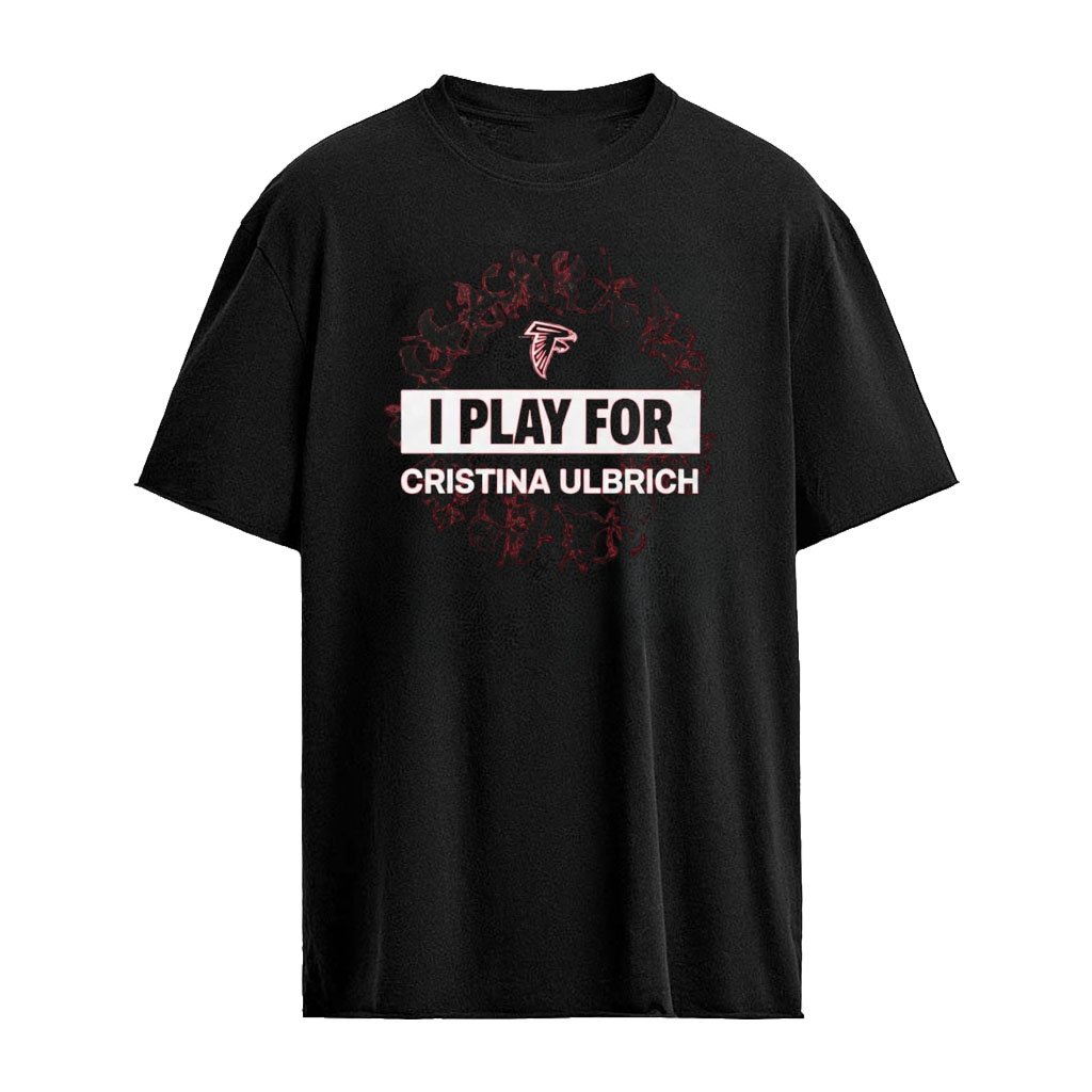 2026 Falcons I Play For Cristina Ulbrich Shirt