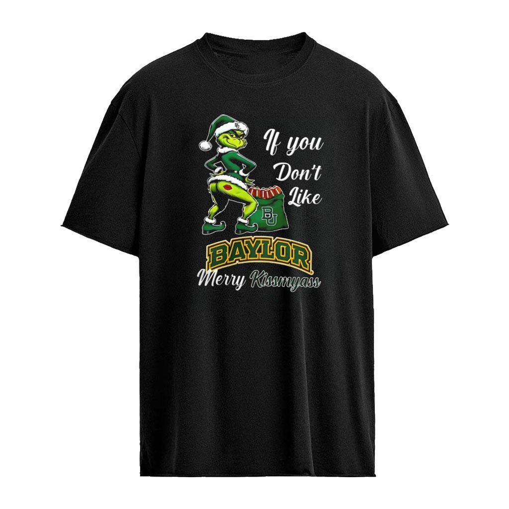 Baylor Bears Grinch if you don’t like Baylor Merry Kissmyass Christmas shirt