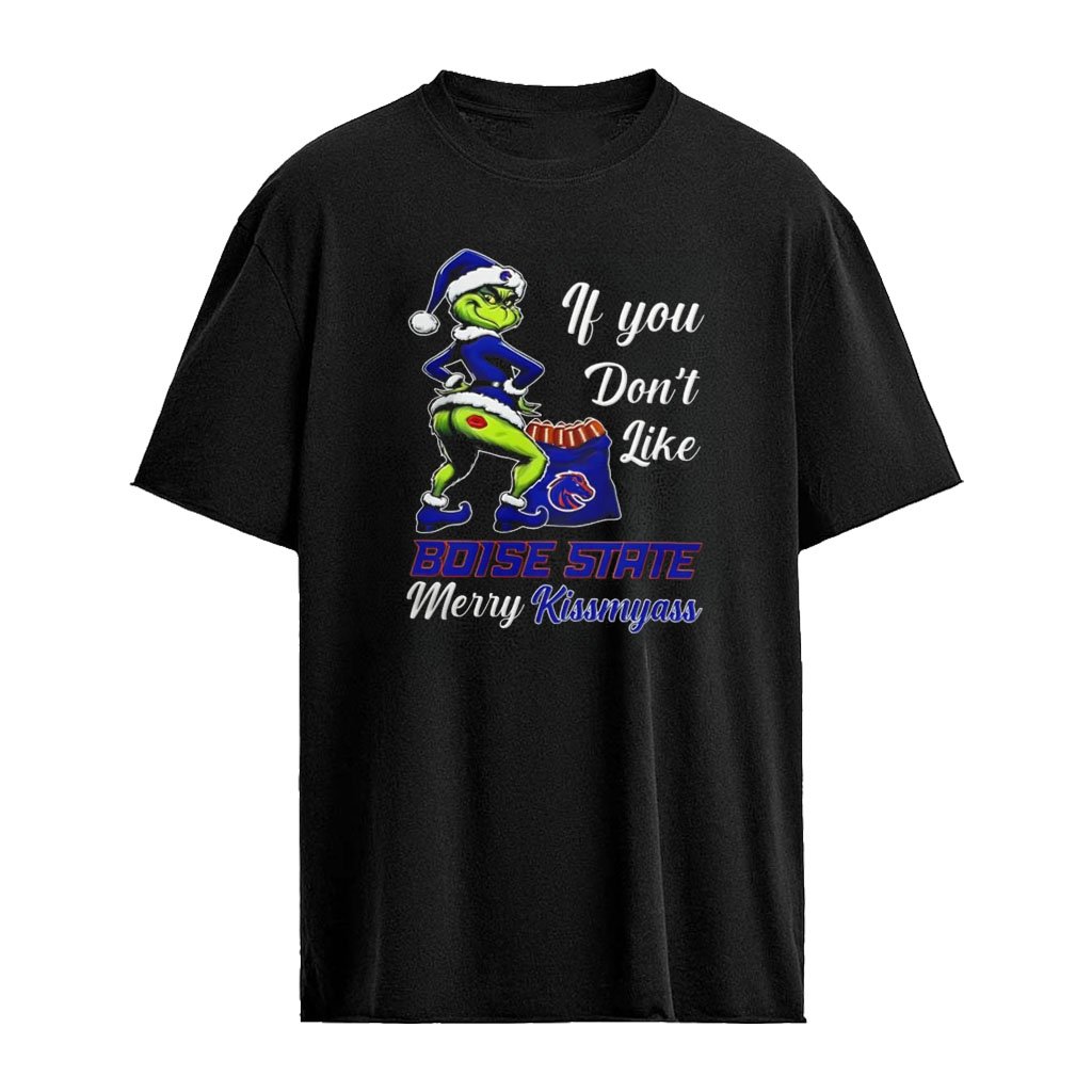 Boise State Broncos Grinch if you don’t like Boise State Merry Kissmyass Christmas shirt