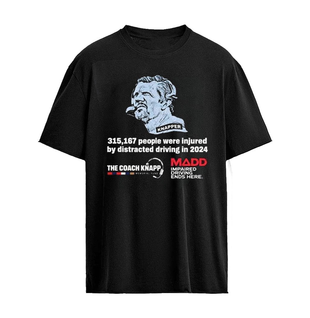 Coach Knapp Memorial Fund 2024 Awareness T-Shirt – Distracted Driving Prevention 315,167 Injury Statistics