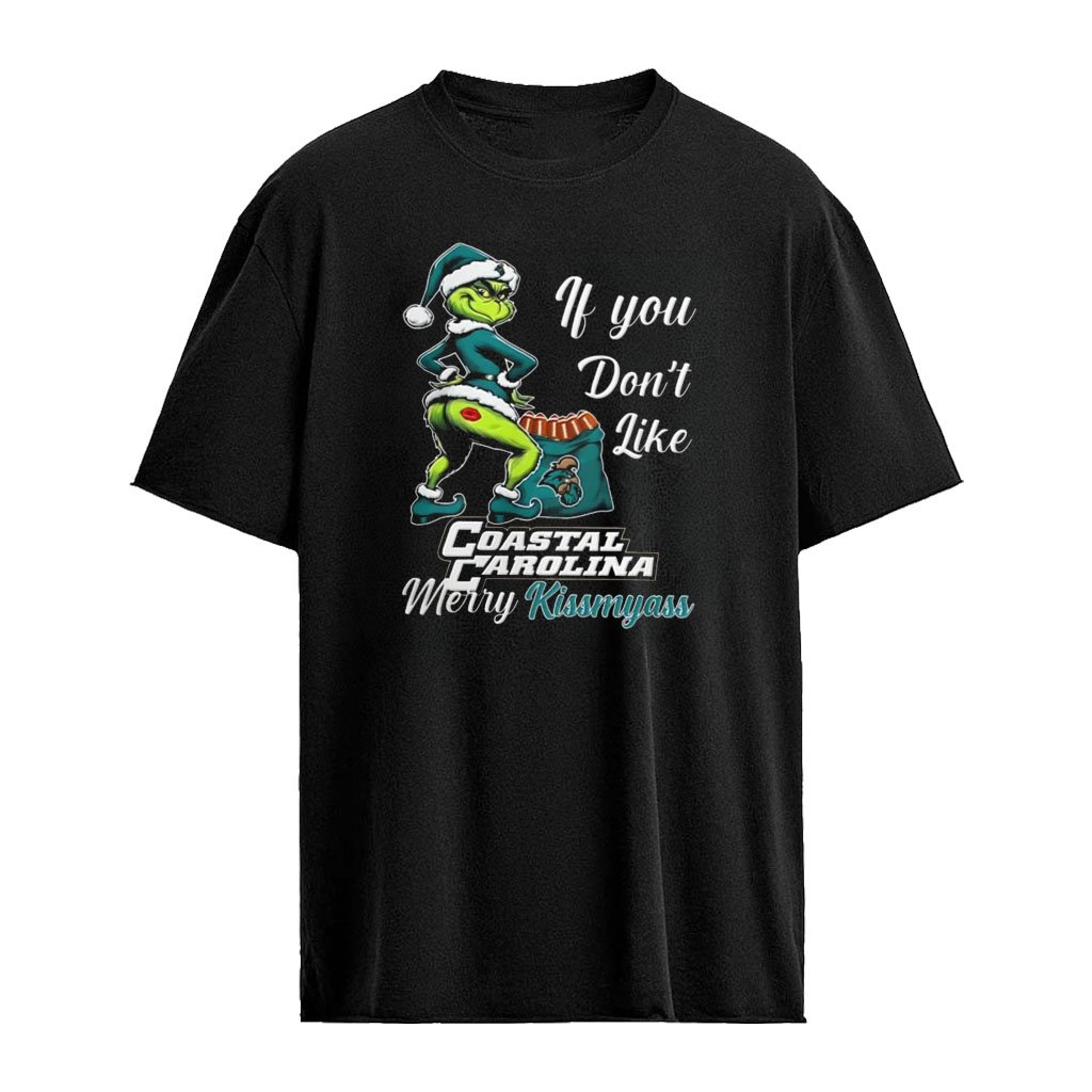 Coastal Carolina Chanticleers Grinch if you don’t like Coastal Carolina Merry Kissmyass Christmas shirt