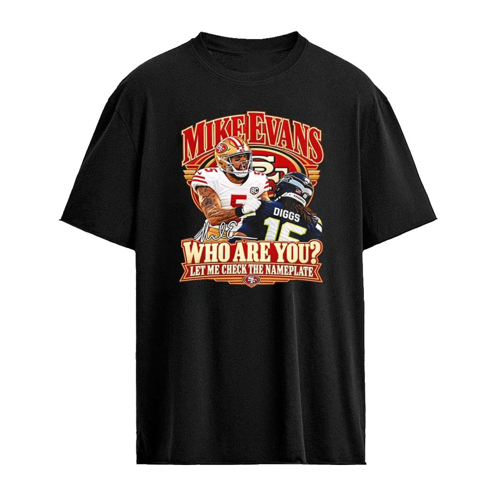 Mike Evans Who Are You Let Me Check The Nameplate San Francisco 49ers NFL shirt