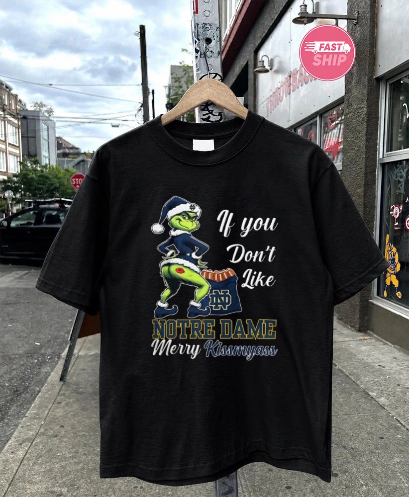 Notre Dame Fighting Irish Grinch if you don’t like Notre Dame Merry Kissmyass Christmas shirt