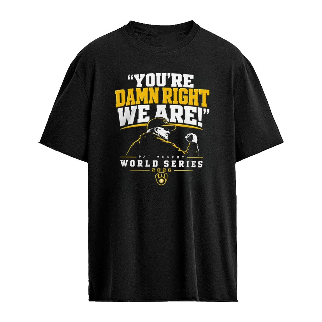 Milwaukee Brewers Pat Murphy You’re Damn Right We Are World Series 2026 shirt