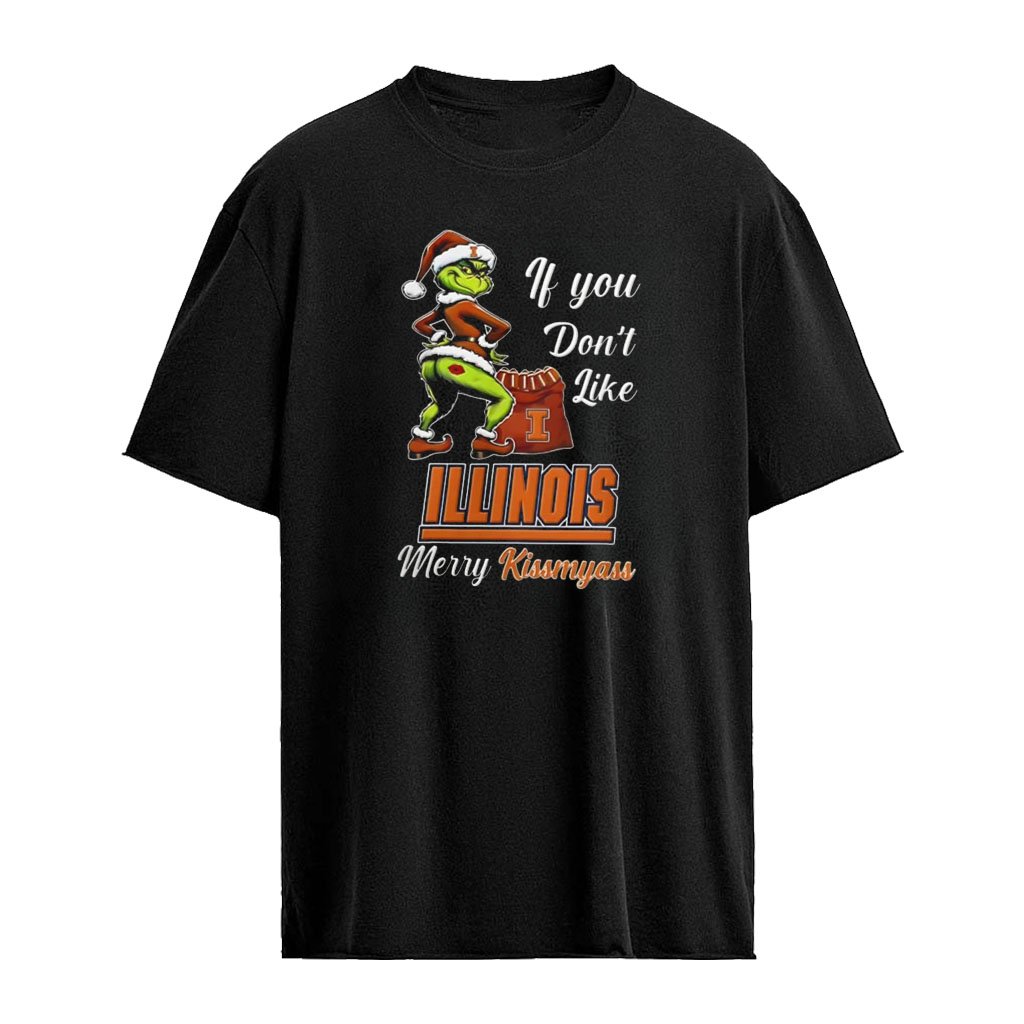 Illinois Fighting Illini Grinch if you don’t like Illinois Merry Kissmyass Christmas shirt
