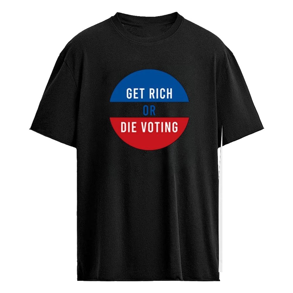 Get Rich Or Die Voting Shirt