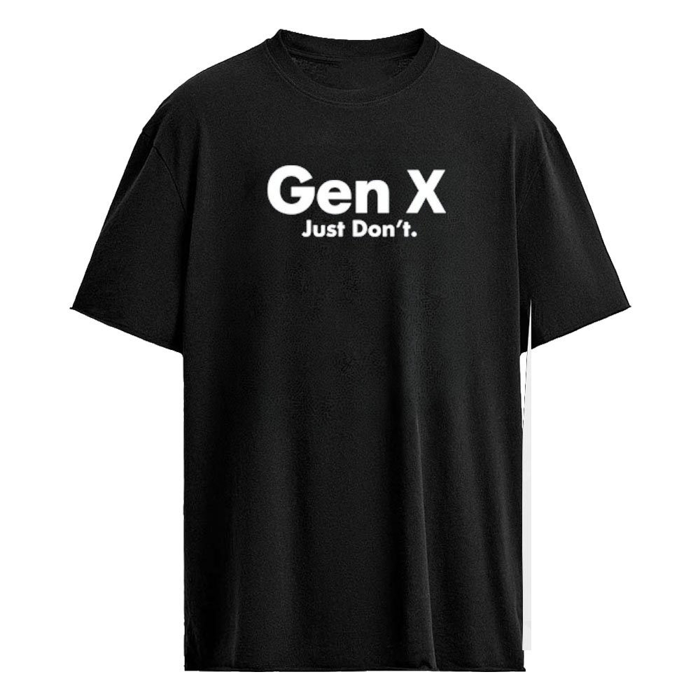 Gen X Just Don’t Shirt