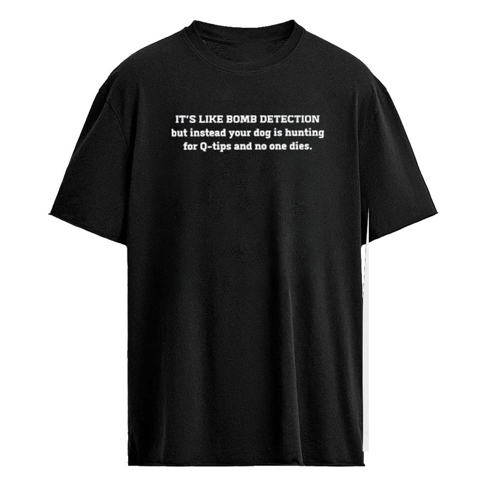 It’s Like A Bomb Detection But Instead Your Dog Is Hunting Shirt