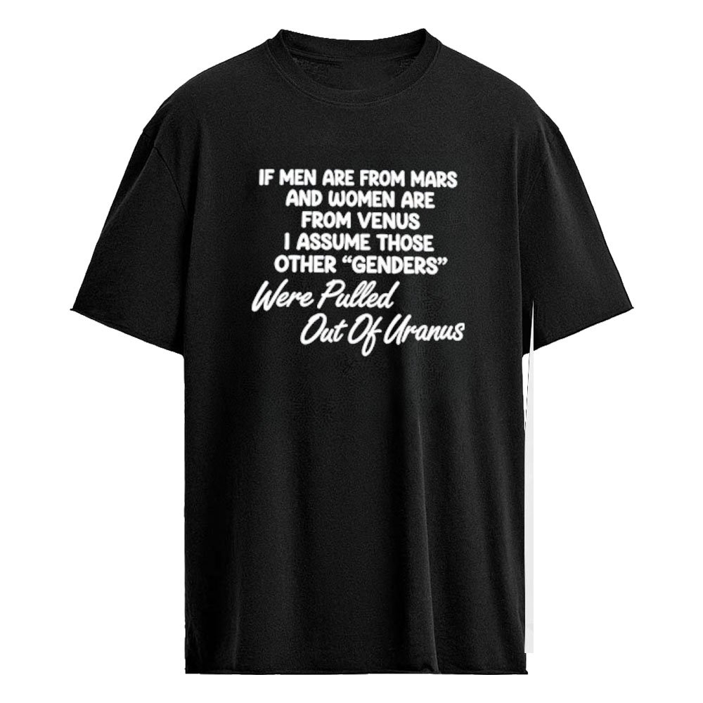 If Men Are From Mars And Women Are From Venus I Assume Other Genders TShirt