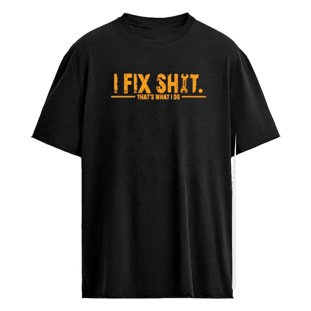 I Fix Shit That’s What I Do Shirt