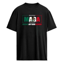 MAGA Mexicans Ain’t Going Anywhere Shirt