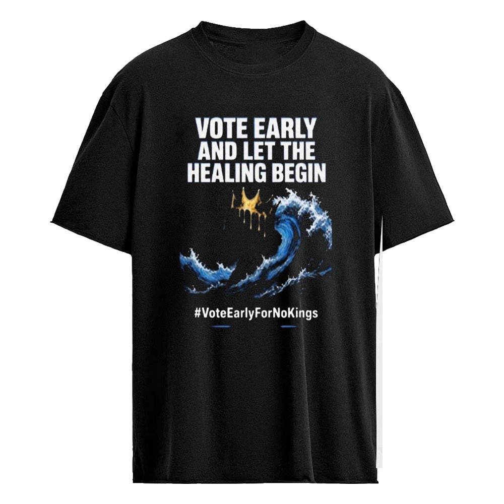 Vote Early And Let The Healing Begin No Kings Shirt