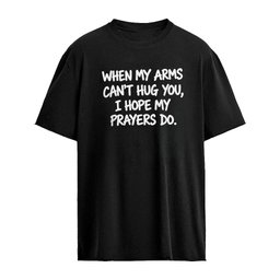 When My Arms Can’t Hug You I Hope My Prayers Do Shirt