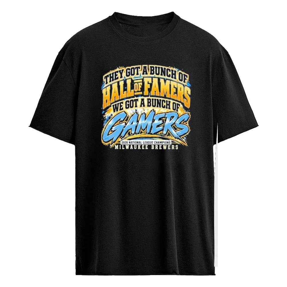 They Got A Bunch Of Hall Of Famers We Got A Bunch Of Gamers Milwaukee Brewers Shirt