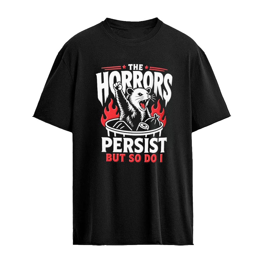 The Horrors Persist But So Do I Opossum Fist Raised Trash Can Fire Shirt