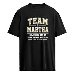 Team Martha Somebody Has To Keep Things Running Shirt