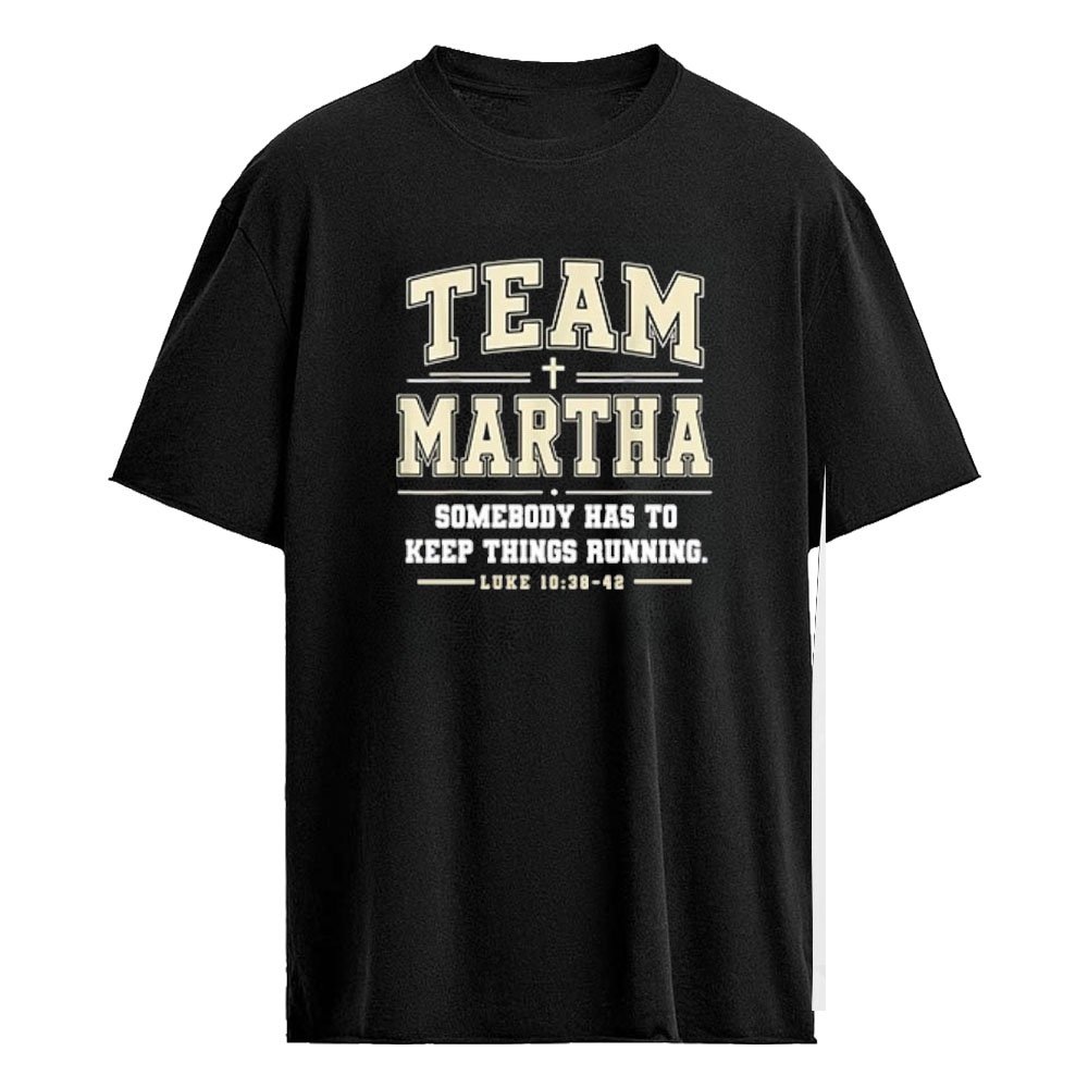 Team Martha Somebody Has To Keep Things Running Shirt